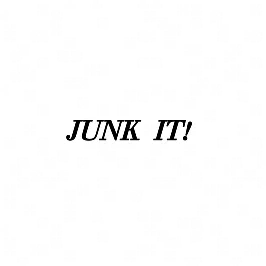 JUNK IT!